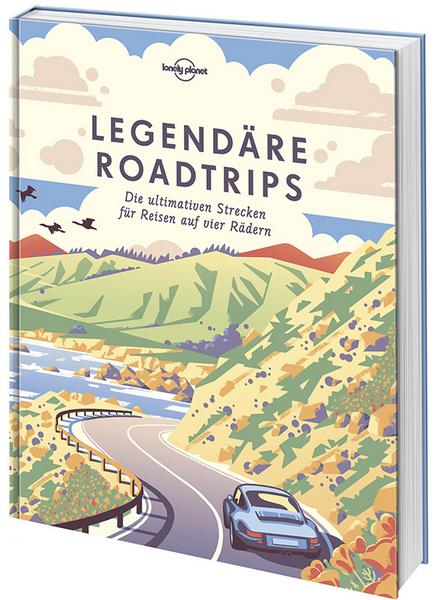 Lonely Planet  Legendäre Roadtrips Die ultimativen Strecken für Reisen auf vier Rädern weltweit, 2018